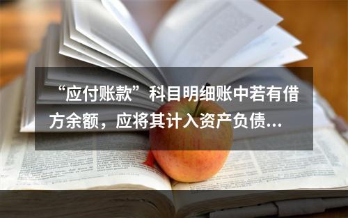 “应付账款”科目明细账中若有借方余额，应将其计入资产负债表中