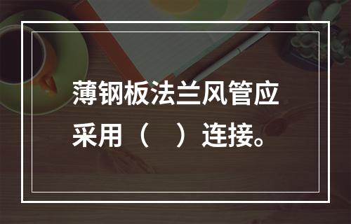 薄钢板法兰风管应采用（　）连接。