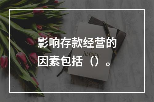 影响存款经营的因素包括（）。