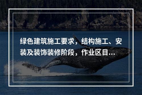 绿色建筑施工要求，结构施工、安装及装饰装修阶段，作业区目测扬