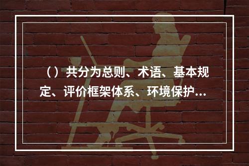 （ ）共分为总则、术语、基本规定、评价框架体系、环境保护评价