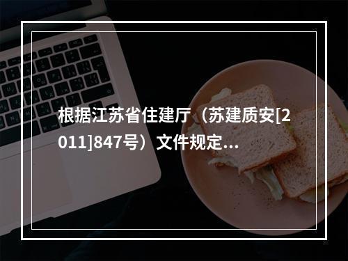 根据江苏省住建厅（苏建质安[2011]847号）文件规定，对