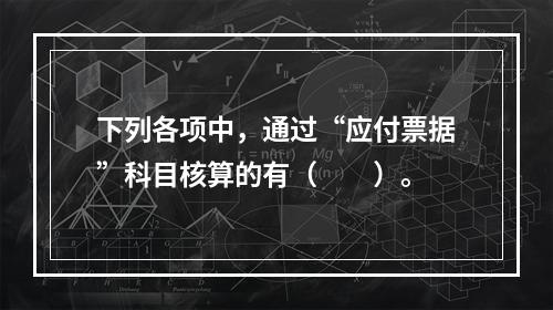 下列各项中，通过“应付票据”科目核算的有（　　）。