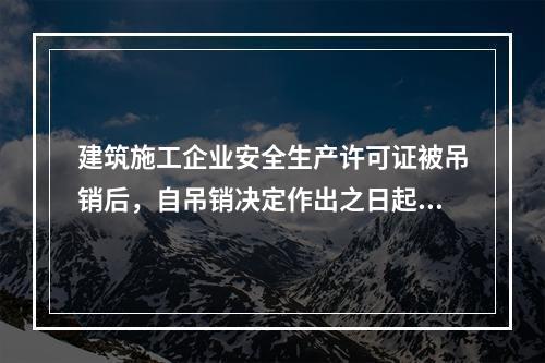 建筑施工企业安全生产许可证被吊销后，自吊销决定作出之日起2年