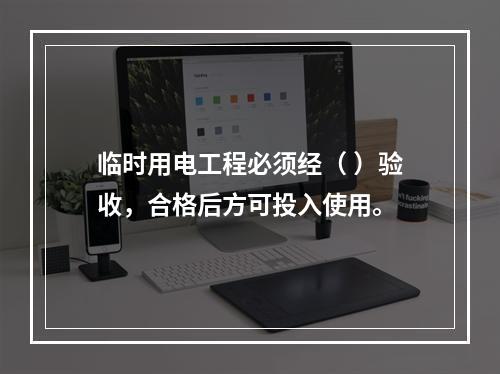 临时用电工程必须经（ ）验收，合格后方可投入使用。