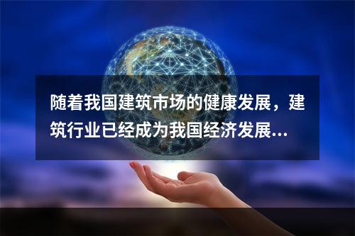 随着我国建筑市场的健康发展，建筑行业已经成为我国经济发展的支