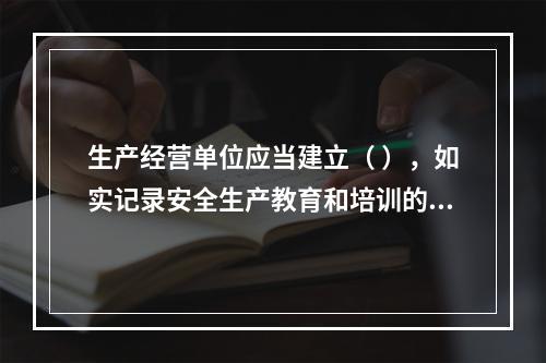 生产经营单位应当建立（ ），如实记录安全生产教育和培训的时间