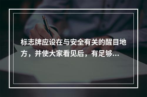 标志牌应设在与安全有关的醒目地方，并使大家看见后，有足够的时