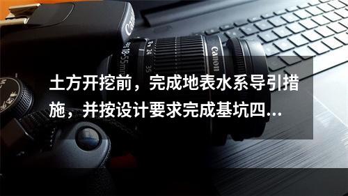 土方开挖前，完成地表水系导引措施，并按设计要求完成基坑四周坡