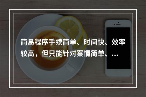 简易程序手续简单、时间快、效率较高，但只能针对案情简单、清楚