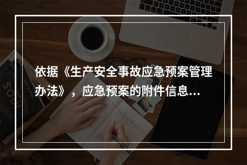 依据《生产安全事故应急预案管理办法》，应急预案的附件信息应当