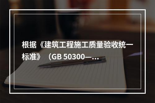 根据《建筑工程施工质量验收统一标准》（GB 50300—2