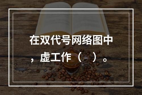 在双代号网络图中，虚工作（　）。