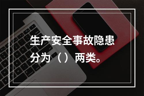 生产安全事故隐患分为（ ）两类。