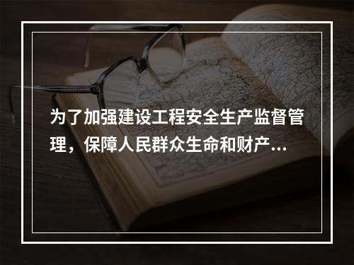 为了加强建设工程安全生产监督管理，保障人民群众生命和财产安全