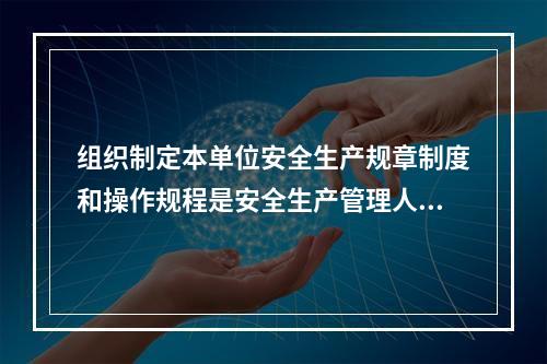 组织制定本单位安全生产规章制度和操作规程是安全生产管理人员的