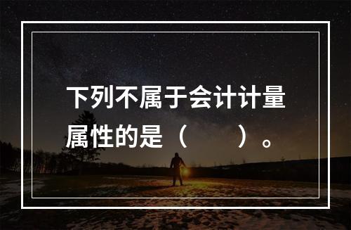 下列不属于会计计量属性的是（　　）。