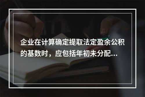 企业在计算确定提取法定盈余公积的基数时，应包括年初未分配利润