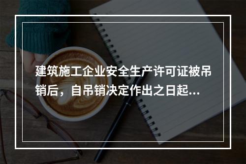 建筑施工企业安全生产许可证被吊销后，自吊销决定作出之日起2年