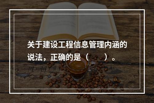 关于建设工程信息管理内涵的说法，正确的是（　　）。