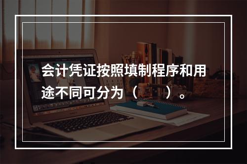 会计凭证按照填制程序和用途不同可分为（　　）。