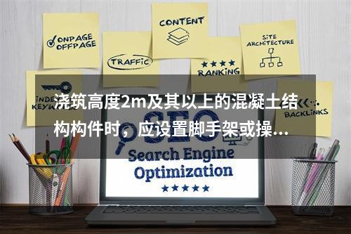 浇筑高度2m及其以上的混凝土结构构件时，应设置脚手架或操作平