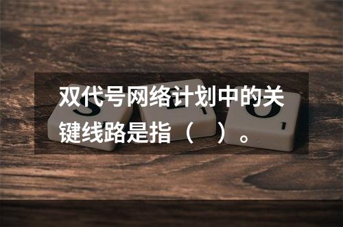 双代号网络计划中的关键线路是指（　）。