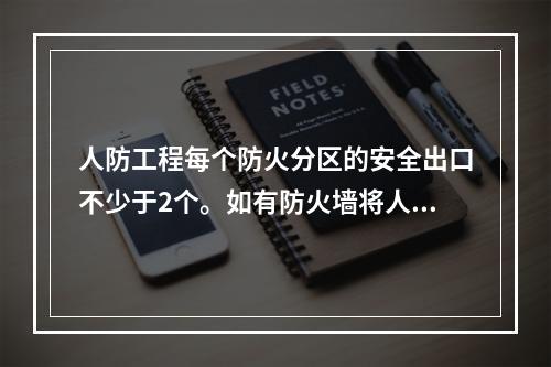 人防工程每个防火分区的安全出口不少于2个。如有防火墙将人防工