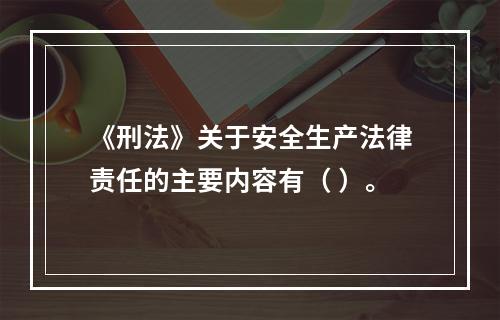 《刑法》关于安全生产法律责任的主要内容有（ ）。