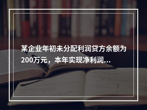 某企业年初未分配利润贷方余额为200万元，本年实现净利润75