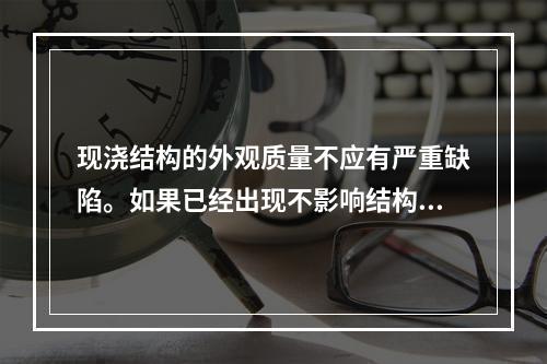 现浇结构的外观质量不应有严重缺陷。如果已经出现不影响结构安全