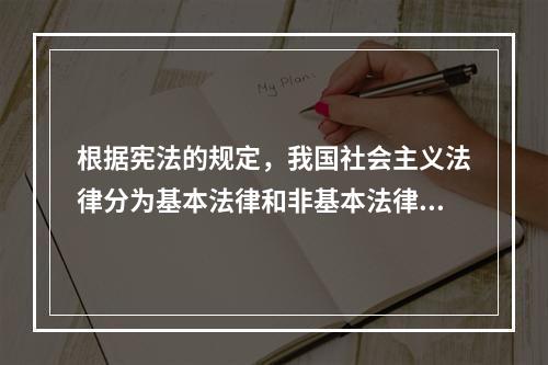 根据宪法的规定，我国社会主义法律分为基本法律和非基本法律两类