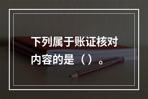 下列属于账证核对内容的是（ ）。