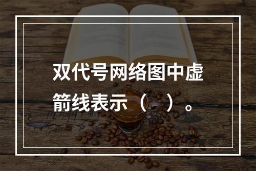 双代号网络图中虚箭线表示（　）。