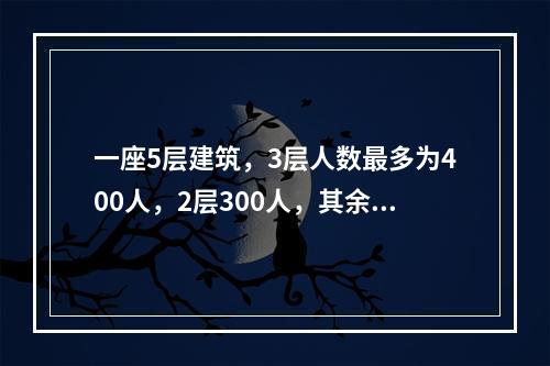 一座5层建筑，3层人数最多为400人，2层300人，其余各层