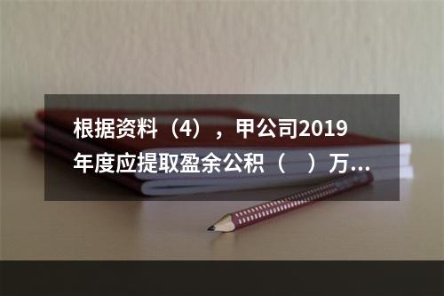 根据资料（4），甲公司2019年度应提取盈余公积（　）万元。