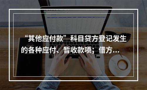 “其他应付款”科目贷方登记发生的各种应付、暂收款项；借方登记