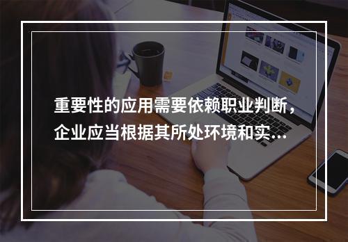 重要性的应用需要依赖职业判断，企业应当根据其所处环境和实际情