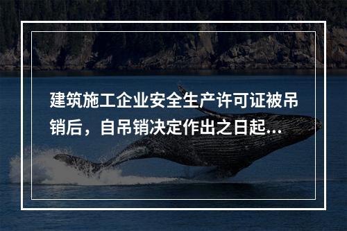 建筑施工企业安全生产许可证被吊销后，自吊销决定作出之日起2年