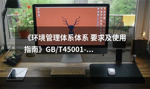 《环境管理体系体系 要求及使用指南》GB/T45001-20