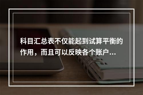 科目汇总表不仅能起到试算平衡的作用，而且可以反映各个账户之间