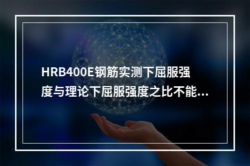 HRB400E钢筋实测下屈服强度与理论下屈服强度之比不能超过