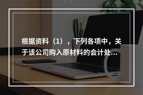 根据资料（1），下列各项中，关于该公司购入原材料的会计处理结