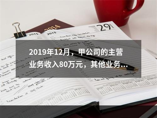 2019年12月，甲公司的主营业务收入80万元，其他业务收入