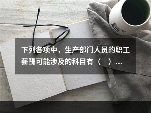 下列各项中，生产部门人员的职工薪酬可能涉及的科目有（　）。