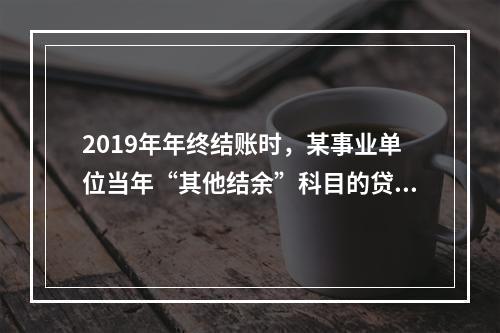 2019年年终结账时，某事业单位当年“其他结余”科目的贷方余