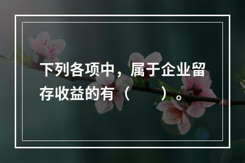 下列各项中，属于企业留存收益的有（　　）。