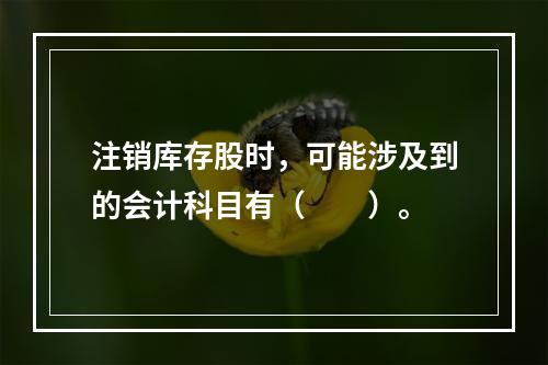 注销库存股时，可能涉及到的会计科目有（　　）。