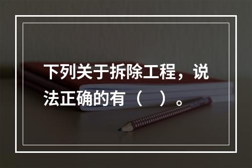 下列关于拆除工程，说法正确的有（　）。