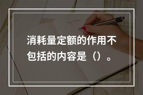 消耗量定额的作用不包括的内容是（）。